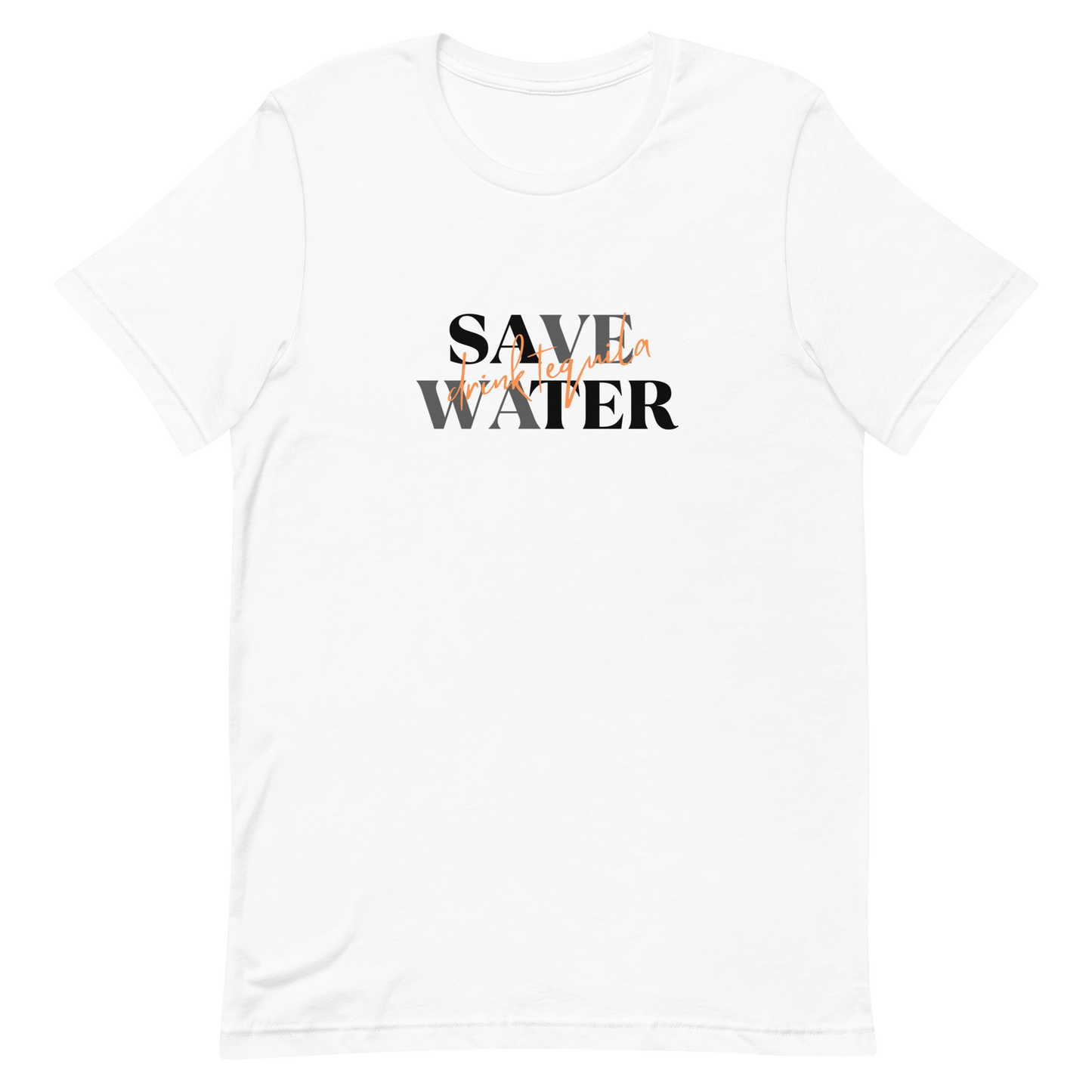 Save Water....Drink Tequila (Unisex Sizing)
